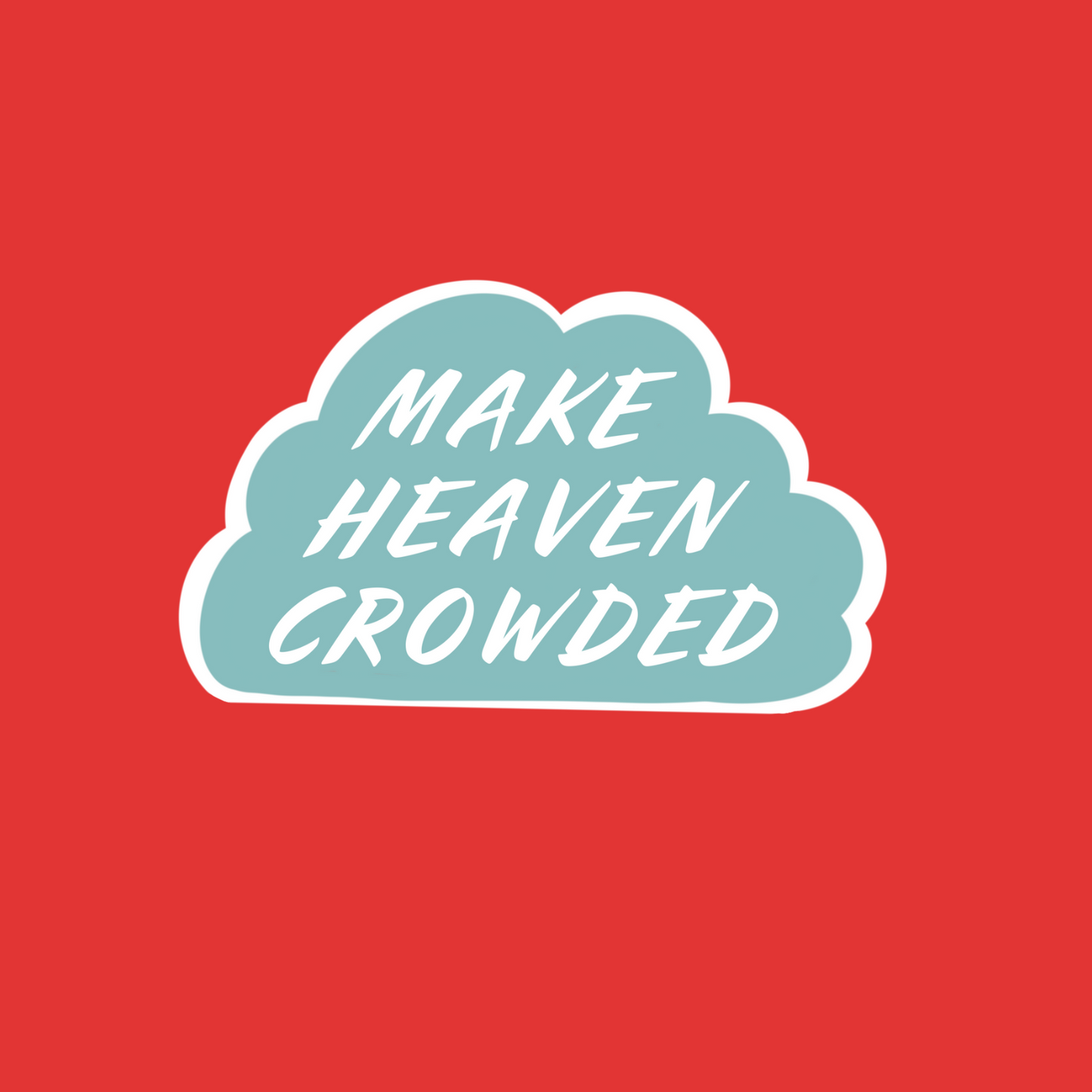 MAKE HEAVEN CROWDED - STICKER